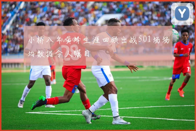 小桥八年黄蜂生涯回顾出战501场场均数据令人瞩目