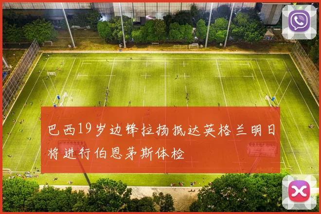 巴西19岁边锋拉扬抵达英格兰明日将进行伯恩茅斯体检