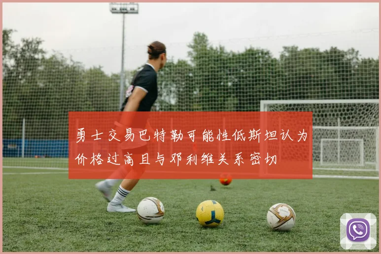 勇士交易巴特勒可能性低斯坦认为价格过高且与邓利维关系密切